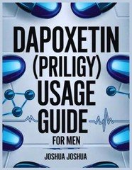 Dapoxetin (Priligy) Usage Guide For Men: The Complete Guide to Managing Prematur