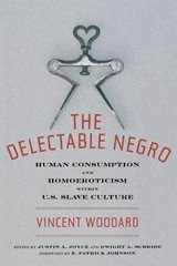 Delectable Negro : Human Consumption and Homoeroticism Within U.S Slave Cultu...