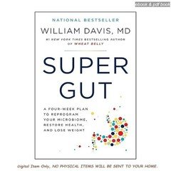 Super Gut: A Four+Week Plan to Reprogram Your Microbiome, Re, William Davis M.D.